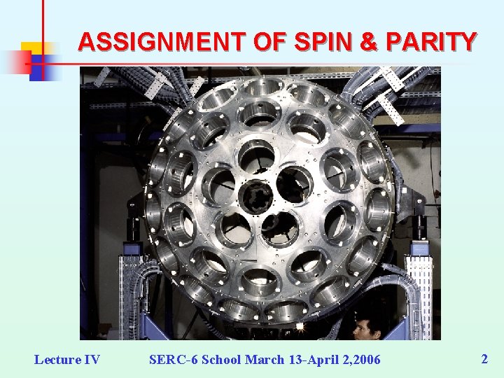 ASSIGNMENT OF SPIN & PARITY Lecture IV SERC-6 School March 13 -April 2, 2006