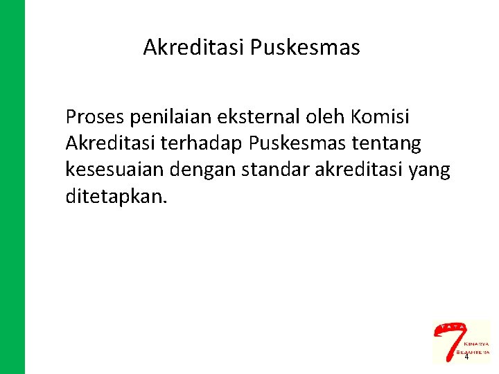 Akreditasi Puskesmas Proses penilaian eksternal oleh Komisi Akreditasi terhadap Puskesmas tentang kesesuaian dengan standar