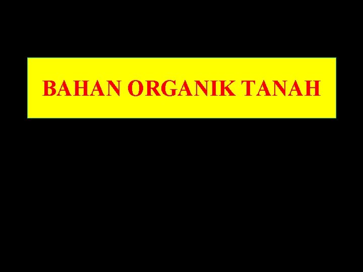 Biomasa Hidup (4%) BAHAN ORGANIK TANAH Senyawa Non Humik (30%) 