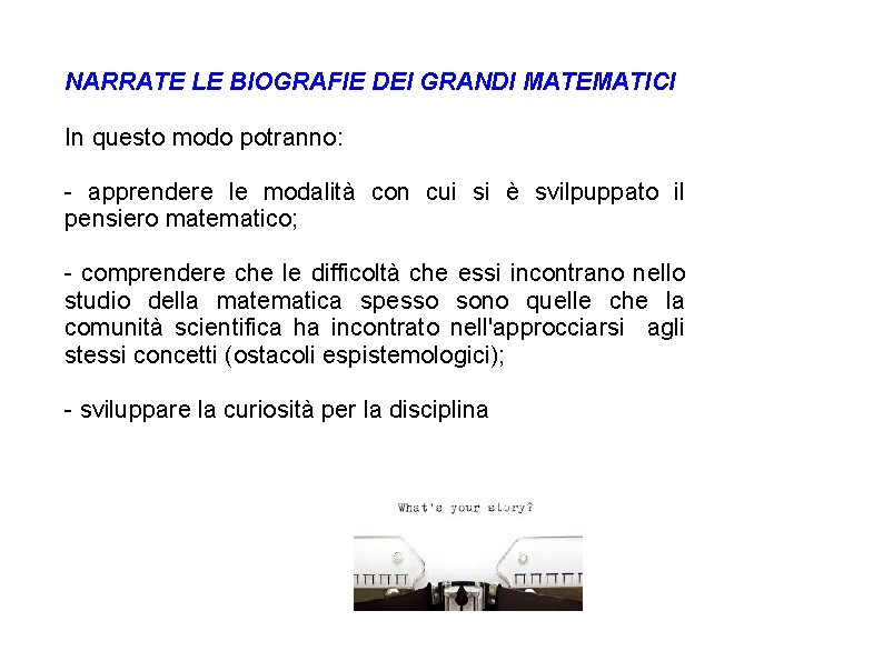 NARRATE LE BIOGRAFIE DEI GRANDI MATEMATICI In questo modo potranno: - apprendere le modalità