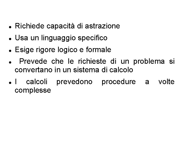  Richiede capacità di astrazione Usa un linguaggio specifico Esige rigore logico e formale