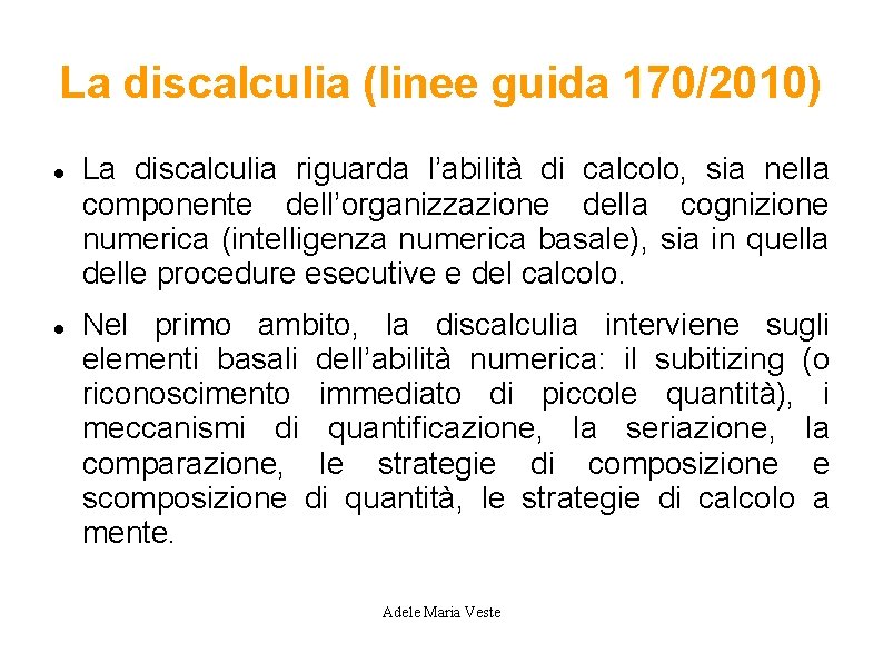 La discalculia (linee guida 170/2010) La discalculia riguarda l’abilità di calcolo, sia nella componente