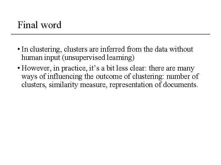 Final word • In clustering, clusters are inferred from the data without human input