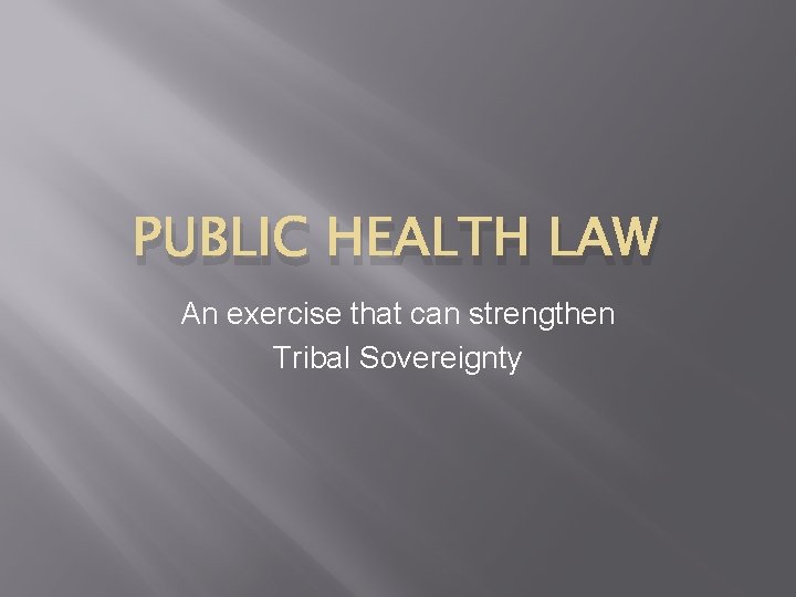 PUBLIC HEALTH LAW An exercise that can strengthen Tribal Sovereignty 