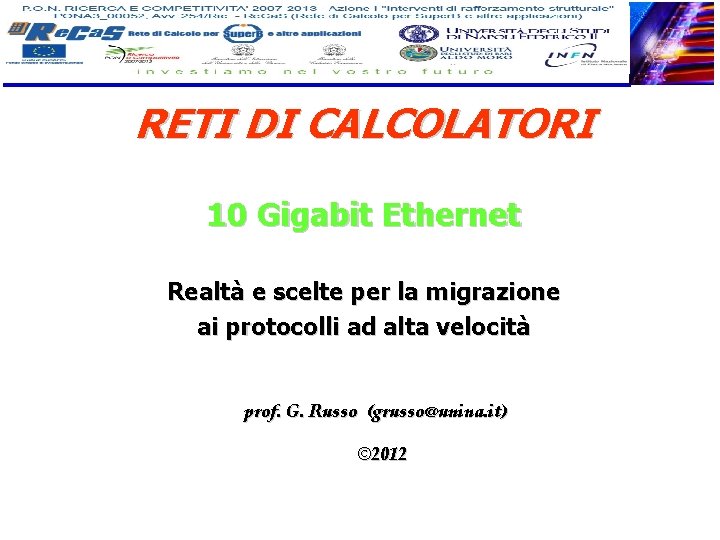 RETI DI CALCOLATORI 10 Gigabit Ethernet Realtà e scelte per la migrazione ai protocolli