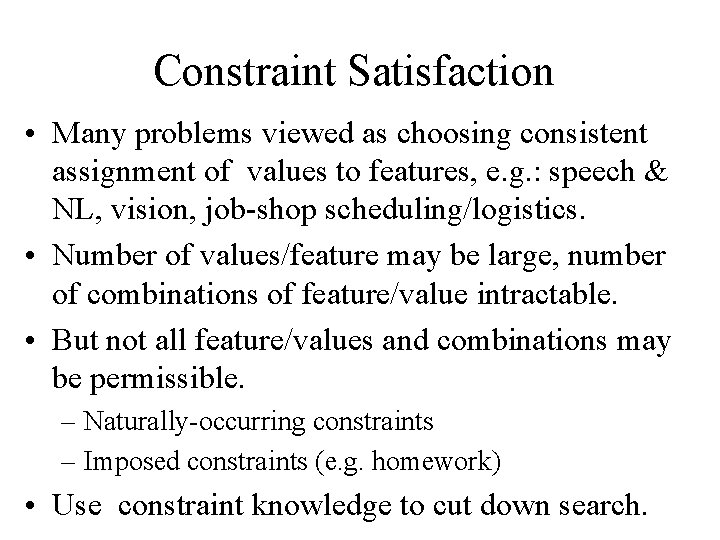 Constraint Satisfaction • Many problems viewed as choosing consistent assignment of values to features,