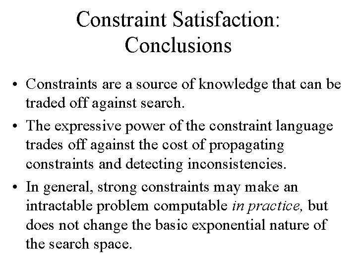 Constraint Satisfaction: Conclusions • Constraints are a source of knowledge that can be traded