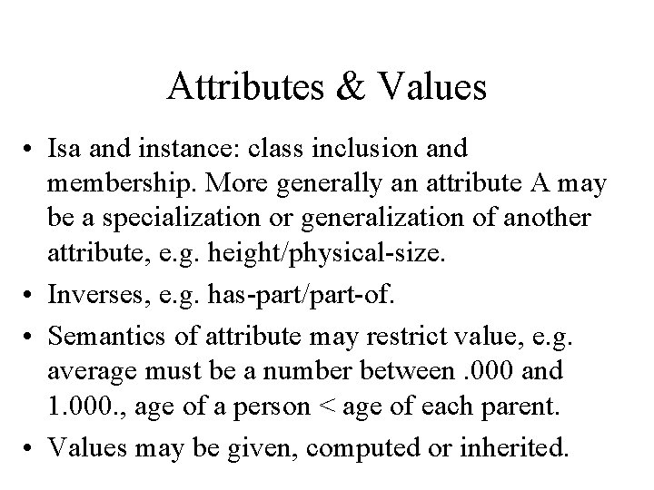 Attributes & Values • Isa and instance: class inclusion and membership. More generally an