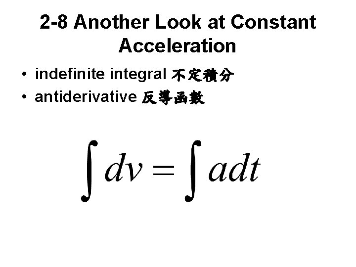 2 -8 Another Look at Constant Acceleration • indefinite integral 不定積分 • antiderivative 反導函數