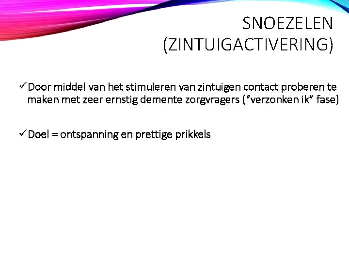 SNOEZELEN (ZINTUIGACTIVERING) üDoor middel van het stimuleren van zintuigen contact proberen te maken met