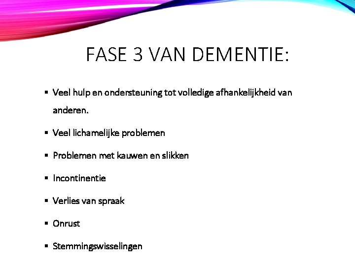 FASE 3 VAN DEMENTIE: § Veel hulp en ondersteuning tot volledige afhankelijkheid van anderen.