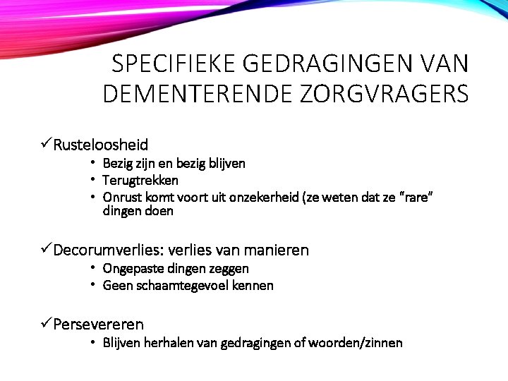 SPECIFIEKE GEDRAGINGEN VAN DEMENTERENDE ZORGVRAGERS üRusteloosheid • Bezig zijn en bezig blijven • Terugtrekken