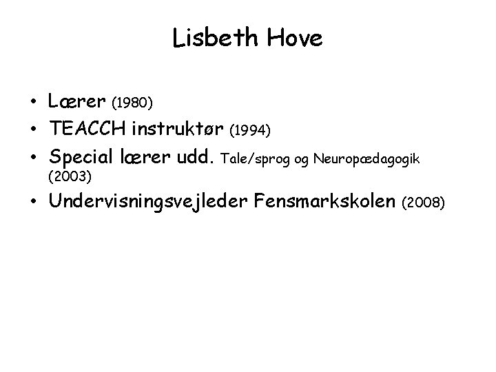 Lisbeth Hove • Lærer (1980) • TEACCH instruktør (1994) • Special lærer udd. Tale/sprog