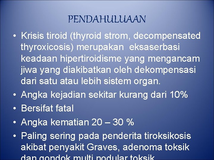 PENDAHULUAAN • Krisis tiroid (thyroid strom, decompensated thyroxicosis) merupakan eksaserbasi keadaan hipertiroidisme yang mengancam PENDAHULUAAN • Krisis tiroid (thyroid strom, decompensated thyroxicosis) merupakan eksaserbasi keadaan hipertiroidisme yang mengancam