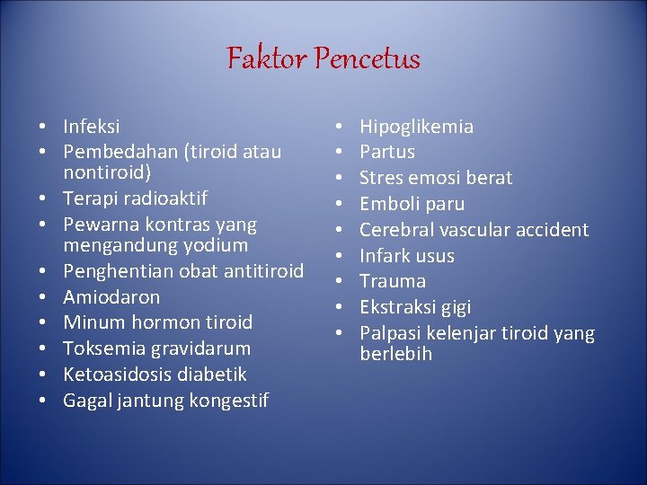 Faktor Pencetus • Infeksi • Pembedahan (tiroid atau nontiroid) • Terapi radioaktif • Pewarna Faktor Pencetus • Infeksi • Pembedahan (tiroid atau nontiroid) • Terapi radioaktif • Pewarna