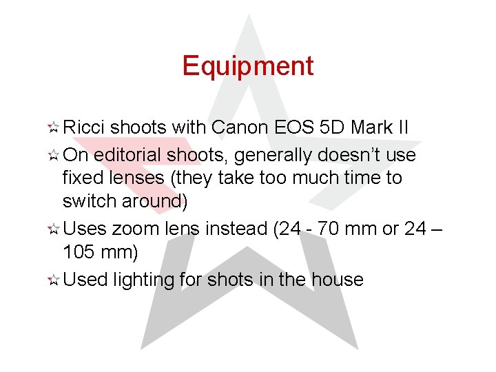 Equipment Ricci shoots with Canon EOS 5 D Mark II On editorial shoots, generally