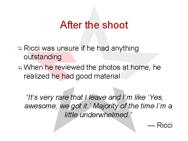 After the shoot Ricci was unsure if he had anything outstanding When he reviewed