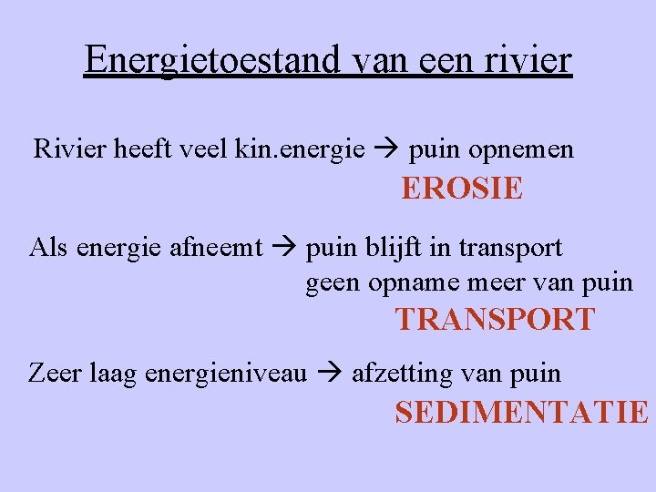 Energietoestand van een rivier Rivier heeft veel kin. energie puin opnemen EROSIE Als energie