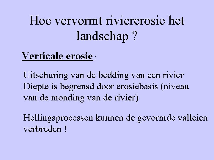 Hoe vervormt riviererosie het landschap ? Verticale erosie : Uitschuring van de bedding van
