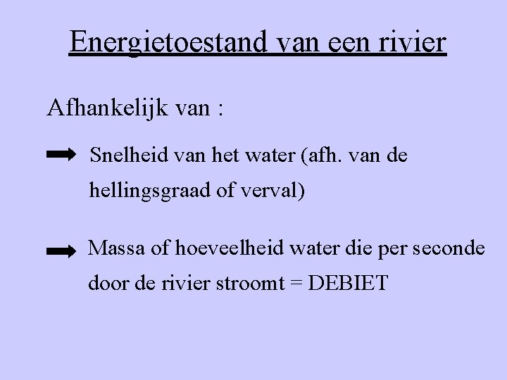Energietoestand van een rivier Afhankelijk van : Snelheid van het water (afh. van de