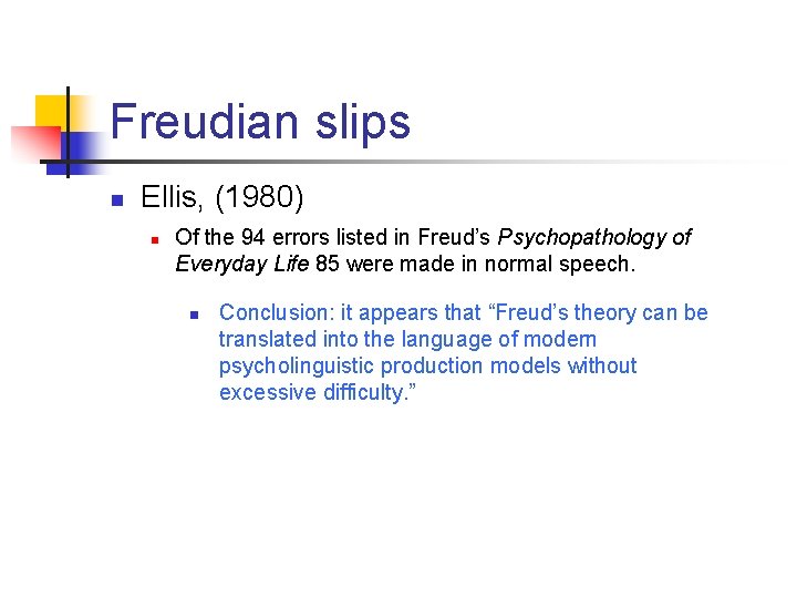 Freudian slips n Ellis, (1980) n Of the 94 errors listed in Freud’s Psychopathology
