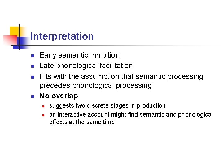 Interpretation n n Early semantic inhibition Late phonological facilitation Fits with the assumption that