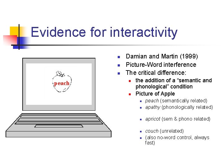 Evidence for interactivity n n n peach Damian and Martin (1999) Picture-Word interference The