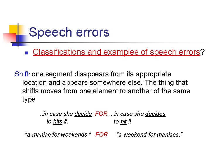 Speech errors n Classifications and examples of speech errors? Shift: one segment disappears from