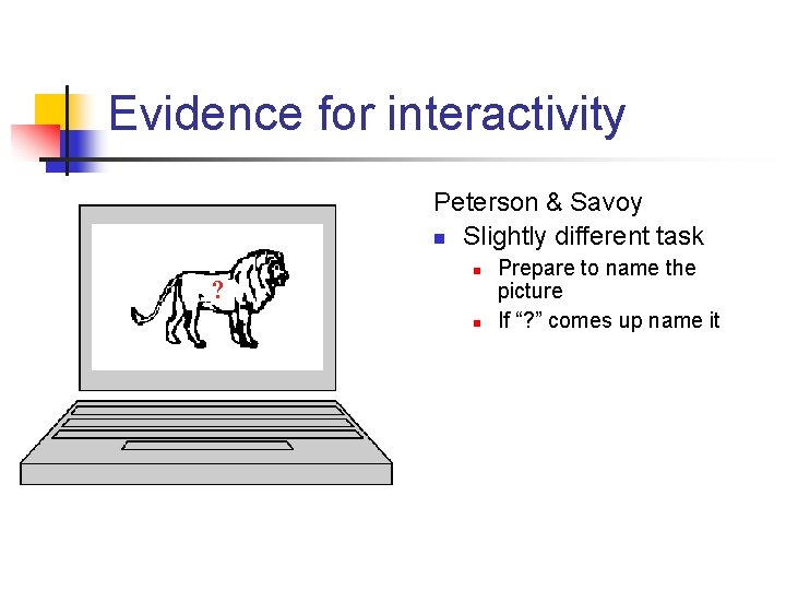 Evidence for interactivity Peterson & Savoy n Slightly different task ? n n Prepare