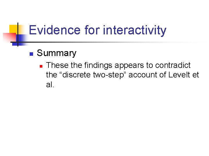 Evidence for interactivity n Summary n These the findings appears to contradict the “discrete