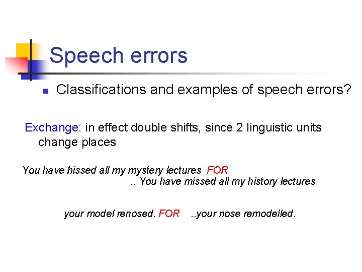 Speech errors n Classifications and examples of speech errors? Exchange: in effect double shifts,