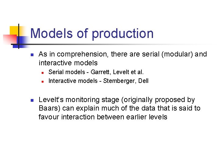 Models of production n As in comprehension, there are serial (modular) and interactive models