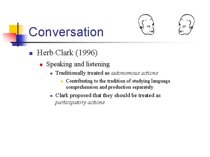 Conversation n Herb Clark (1996) n Speaking and listening n Traditionally treated as autonomous