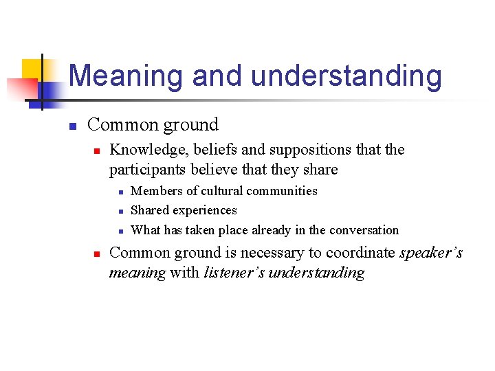 Meaning and understanding n Common ground n Knowledge, beliefs and suppositions that the participants