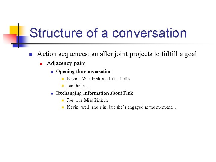 Structure of a conversation n Action sequences: smaller joint projects to fulfill a goal