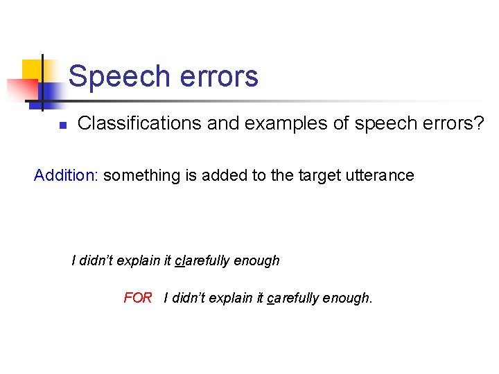 Speech errors n Classifications and examples of speech errors? Addition: something is added to