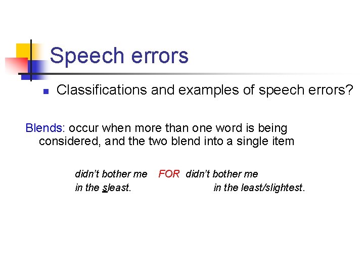 Speech errors n Classifications and examples of speech errors? Blends: occur when more than