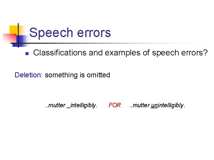 Speech errors n Classifications and examples of speech errors? Deletion: something is omitted .