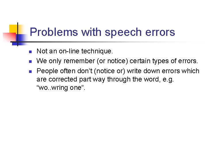 Problems with speech errors n n n Not an on-line technique. We only remember