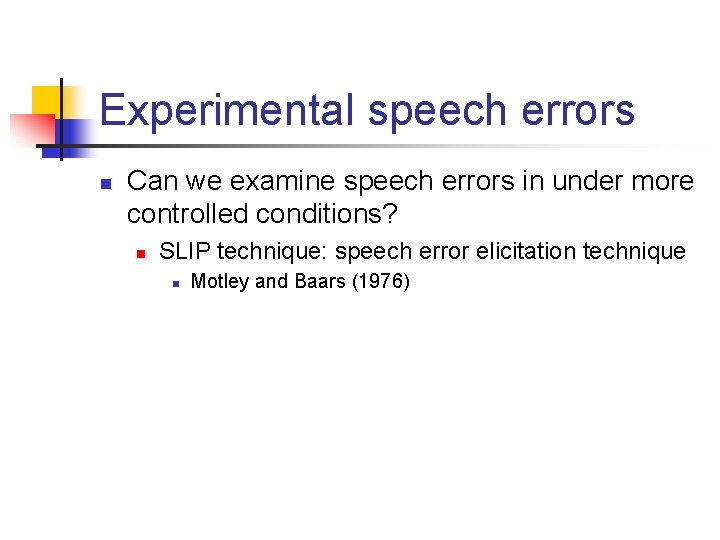 Experimental speech errors n Can we examine speech errors in under more controlled conditions?
