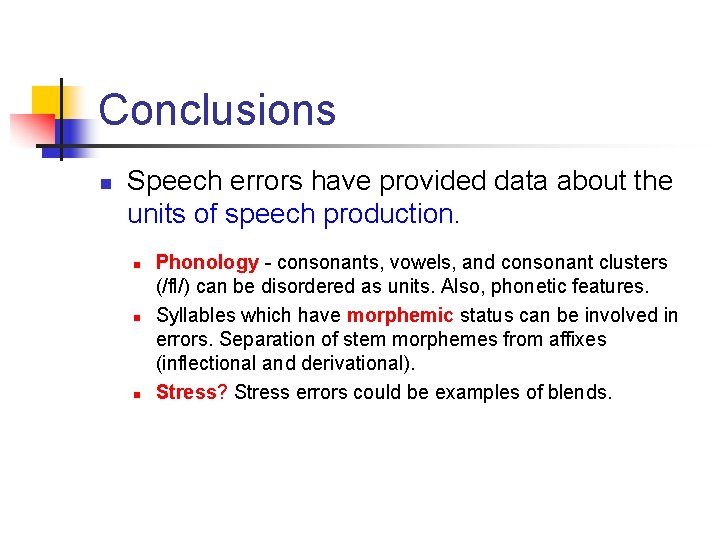 Conclusions n Speech errors have provided data about the units of speech production. n