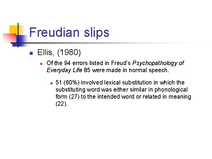 Freudian slips n Ellis, (1980) n Of the 94 errors listed in Freud’s Psychopathology