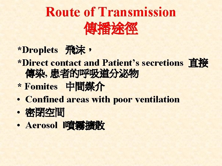 Route of Transmission 傳播途徑 *Droplets 飛沫， *Direct contact and Patient’s secretions 直接 傳染, 患者的呼吸道分泌物