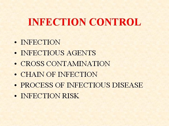 INFECTION CONTROL • • • INFECTION INFECTIOUS AGENTS CROSS CONTAMINATION CHAIN OF INFECTION PROCESS