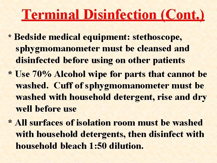 Terminal Disinfection (Cont. ) * Bedside medical equipment: stethoscope, sphygmomanometer must be cleansed and