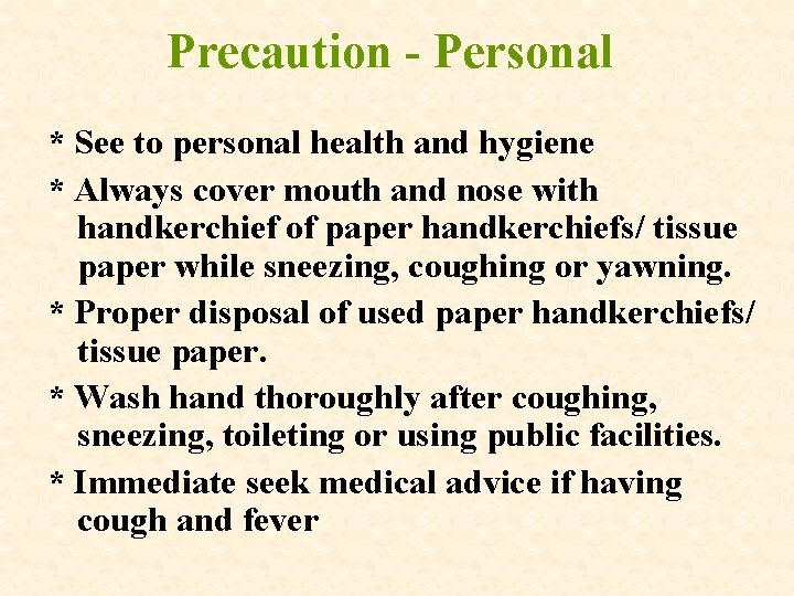 Precaution - Personal * See to personal health and hygiene * Always cover mouth