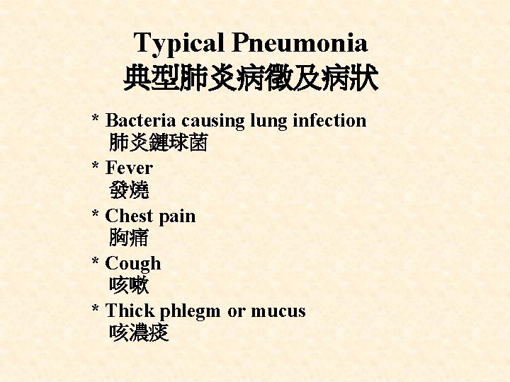 Typical Pneumonia 典型肺炎病徵及病狀 * Bacteria causing lung infection 肺炎鏈球菌 * Fever 發燒 * Chest