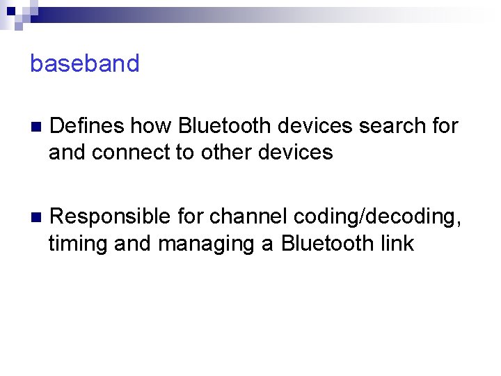 baseband n Defines how Bluetooth devices search for and connect to other devices n