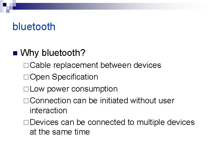 bluetooth n Why bluetooth? ¨ Cable replacement between devices ¨ Open Specification ¨ Low