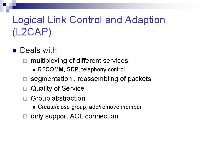 Logical Link Control and Adaption (L 2 CAP) n Deals with ¨ multiplexing of